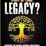 Discover Timeless Wisdom in ‘What is Your Legacy?: Leadership, Life Lessons, Business and Baseball’ – A Must-Read for Aspiring Leaders