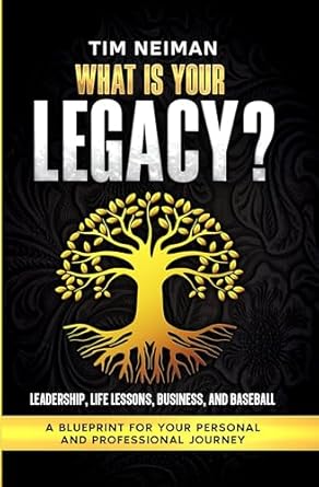 Discover Timeless Wisdom in ‘What is Your Legacy?: Leadership, Life Lessons, Business and Baseball’ – A Must-Read for Aspiring Leaders
