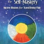 Transform Your Pain into Power: A Deep Dive into ‘The Wisdom Walk to Self-Mastery: Ancient Wisdom for Transforming Pain’