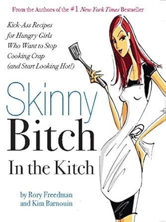 Transform Your Cooking and Health: A Review of ‘Skinny Bitch in the Kitch: Kick-Ass Solutions for Hungry Girls Who Want to Stop Cooking Crap (and Start Looking Hot!)’