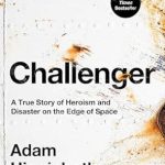 Unforgettable Heroism and Tragedy: A Review of ‘Challenger: A True Story of Heroism and Disaster on the Edge of Space’
