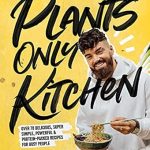 Unlock the Power of Plant-Based Eating: A Review of ‘Plants Only Kitchen: Over 70 Delicious, Super-simple, Powerful & Protein-packed Recipes for Busy People’