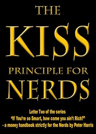 Unlocking Wealth: A Must-Read Review of The KISS Principle for Nerds: Be a Simple Node and Prosper (“If You’re so Smart, How Come You Ain’t Rich?” – a Money Handbook Strictly for the Nerds 2)