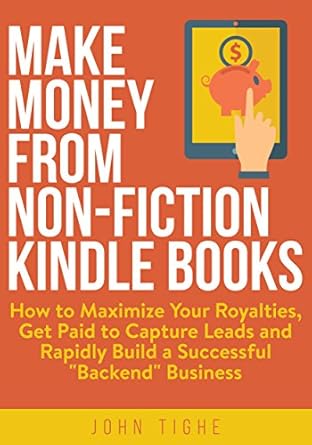 Unlock Your Earning Potential: A Comprehensive Review of ‘Make Money from Non-Fiction Kindle Books: How to Maximize Your Royalties, Get Paid to Capture Leads and Rapidly Build a Successful “Backend” Business from Amazon’