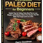 Transform Your Health: A Comprehensive Review of the PALEO DIET Cookbook for Beginners – Helpful Tips for Eating, Paleo Meal Plan to Lose Weight, and Delicious Gluten-Free Recipes That Will Make You Forget You’re on A Diet