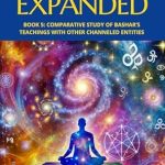 Unlocking Universal Wisdom: A Comprehensive Review of Cosmic Conversations Expanded: Book 5: Comparative Study of Bashar’s Teachings with Other Channeled Entities