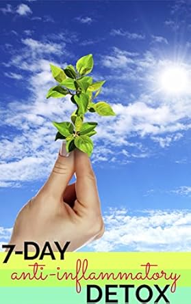 Transform Your Health: A Comprehensive Review of The 7-Day Anti-Inflammatory Detox – Combining the Best Parts of Paleo, Vegan, and Gluten- and Sugar-Free Diets