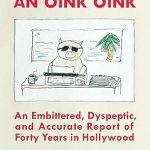 Unfiltered and Hilarious: Everywhere an Oink Oink – An Embittered, Dyspeptic, and Accurate Report of Forty Years in Hollywood