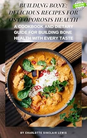 Discover the Ultimate Guide to Stronger Bones: BUILDING BONE: DELICIOUS RECIPES FOR OSTEOPOROSIS HEALTH – A Cookbook and Dietary Guide for Building Bone Health with Every Taste
