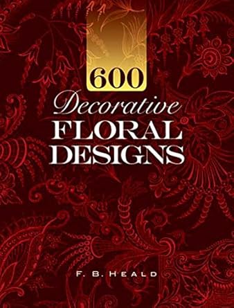 Discover Timeless Beauty: A Comprehensive Review of 600 Decorative Floral Designs (Dover Pictorial Archive)
