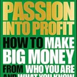 Discover the Secrets to Success in ‘Passion Into Profit: How to Make Big Money From Who You Are and What You Know’ – A Comprehensive Review