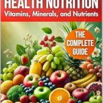 Unlock Your Health Potential: A Comprehensive Review of ‘A Health Nutrition Book: The Complete Guide to Vitamins, Minerals, and Nutrients (Self Help Books)’