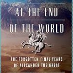 Discover the Untold Story: A Review of ‘Alexander at the End of the World: The Forgotten Final Years of Alexander the Great’