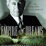 Unveiling Hollywood’s Visionary: A Captivating Review of ‘Empire of Dreams: The Epic Life of Cecil B. DeMille’