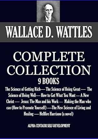Unlock Your Potential: A Comprehensive Review of THE COMPLETE WALLACE D. WATTLES 9 BOOKS – The Science of Getting Rich, The Science of Being Great, The Science of Being Well, How to Get What You Want and More!