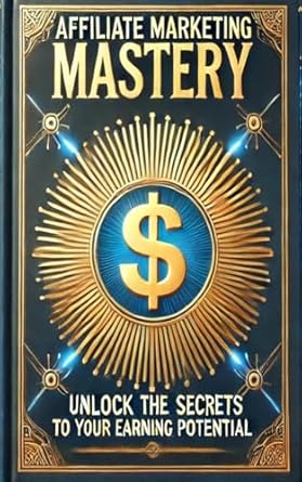 Discover the Game-Changing Insights in My Review of AFFILIATE MARKETING MASTERY: Unlock The Secrets To Your Earning Potential from Amazon