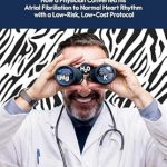 Discover the Transformative Journey: ATRIAL FIBRILLATION – How A Physician Converted his Atrial Fibrillation to Normal Heart Rhythm with a Low-Risk, Low-Cost Protocol