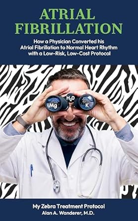 Discover the Transformative Journey: ATRIAL FIBRILLATION – How A Physician Converted his Atrial Fibrillation to Normal Heart Rhythm with a Low-Risk, Low-Cost Protocol