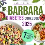 Transform Your Health: A Comprehensive Review of Dr. Barbara Diabetes Cookbook: 100 Natural & Delicious Recipes Inspired by Dr. O’Neill to Easily Master Pre-Diabetes and Type 2 | Includes a Flavorful 6-Month Meal Plan to Restore Insulin Release
