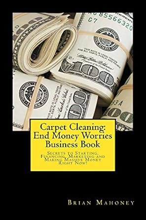 Unlock Your Financial Freedom: A Comprehensive Review of ‘Carpet Cleaning: End Money Worries Business Book: Secrets to Starting, Financing, Marketing and Making Massive Money Right Now!’