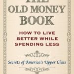 Discover Timeless Wisdom: A Review of The Old Money Book: Living Better While Spending Less – Secrets of America’s Upper Class