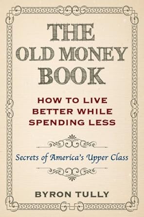 Discover Timeless Wisdom: A Review of The Old Money Book: Living Better While Spending Less – Secrets of America’s Upper Class
