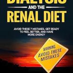 Unlock Vitality with Expert Insights: A Review of ‘Dialysis And The Renal Diet: Avoid These 7 Mistakes, Get Ready To Feel Better and Have More Energy’