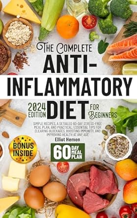 Discover the Ultimate Guide to Wellness: A Review of The Complete Anti-Inflammatory Diet for Beginners – Simple Recipes, a Detailed 60-Day Stress-Free Meal Plan, and Practical, Essential Tips for Clearing Blockages, Boosting Immunity