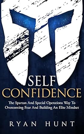 Unlock Your Potential: A Comprehensive Review of ‘Self-Confidence: The Spartan And Special Operations Way To Overcoming Fear And Building An Elite Mindset’ – Elevate Your Mindset Today!