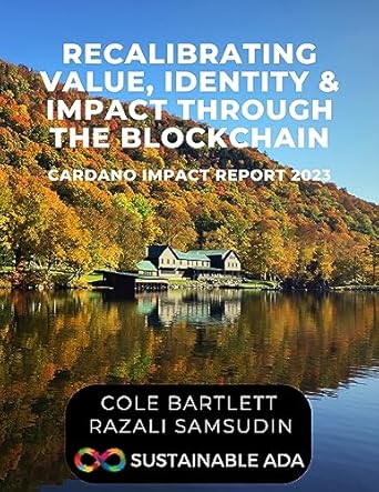 Essential Insights Unveiled: Recalibrating Value, Identity, & Impact Through the Blockchain: Cardano Impact Report 2023 [Print Replica]