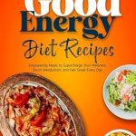 Unlock Your Wellness Potential: A Comprehensive Review of Good Energy Diet Recipes: Empowering Meals to Supercharge Your Wellness, Boost Metabolism, and Feel Great Every Day – Featuring a 27-Day Meal Plan