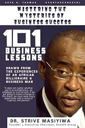 Discover Transformative Insights in ‘Mastering the Mysteries of Business Success: 101 Business Lessons Drawn From The Personal Experiences of an African Entrepreneur and Billionaire, Dr. Strive Masiyiwa’ – A Must-Read for Aspiring Entrepreneurs!