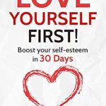 Transform Your Life: A Comprehensive Review of ‘Love Yourself First!: Boost Your Self-Esteem in 30 Days’ (Change Your Habits, Change Your Life Book 4) Transform Your Life: A Comprehensive Review of ‘Love Yourself First!: Boost Your Self-Esteem in 30 Days’ (Change Your Habits, Change Your Life Book 4)