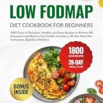Transform Your Gut Health: A Comprehensive Review of the ‘Low FODMAP Diet Cookbook for Beginners: 1800 Days of Delicious, Healthy, and Easy Recipes to Relieve IBS Symptoms and Restore Gut Health. Includes a 28-Day … (Quick & Easy, Healthy Diet Recipes Books)’