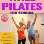 Transform Your Health: A Comprehensive Review of Quick & Effective Wall Pilates for Seniors: 50+ Easy Step-by-Step Poses to Improve Balance, Alleviate Pain, Strengthen the Core, and Enhance Flexibility … a Day (Fitness & Self Care for Seniors)