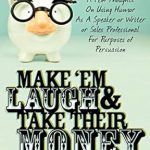 Discover the Secrets to Persuasion: A Review of ‘Make ‘Em Laugh & Take Their Money: A Few Thoughts On Using Humor As A Speaker or Writer or Sales Professional For Purposes of Persuasion’ Discover the Secrets to Persuasion: A Review of ‘Make ‘Em Laugh & Take Their Money: A Few Thoughts On Using Humor As A Speaker or Writer or Sales Professional For Purposes of Persuasion’