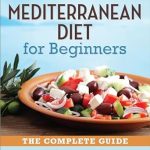Unlock the Secrets to Healthy Living: A Comprehensive Review of The Mediterranean Diet for Beginners: The Complete Guide – 40 Delicious Recipes, 7-Day Diet Meal Plan, and 10 Tips for Success