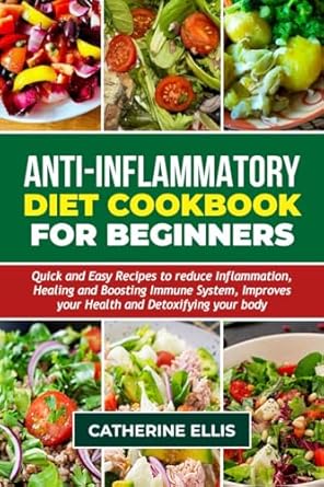 Discover the Power of Healing: ANTI – INFLAMMATORY DIET COOKBOOK FOR BEGINNERS – Quick and Easy Recipes to Reduce Inflammation, Heal, and Boost Your Immune System (WITH PICTURES)