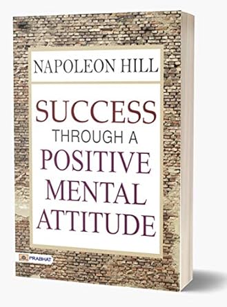 Transform Your Life: A Comprehensive Review of Success Through a Positive Mental Attitude: Napoleon Hill (Revised Edition)