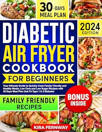 Discover Healthy Cooking for Diabetes: A Comprehensive Review of the Diabetic Air Fryer Cookbook for Beginners – Your Ultimate Guide to Quickly Cook Family Friendly and Healthy Meals; Low Carb and Low Sugar Recipes with 30 Days Meal Plan that Fit Type 1 & 2 Diabetes