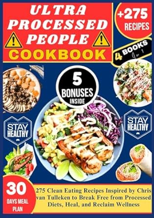 Transform Your Health with These Delicious Dishes: ULTRA PROCESSED PEOPLE COOKBOOK: 275 Clean Eating Recipes Inspired by Chris Van Tulleken to Break Free from Processed Diets, Heal, and Reclaim Wellness