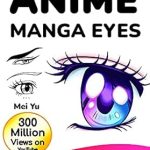 Unlock Your Artistic Potential with This Must-Have Guide: Draw Quick & Easy Anime Manga Eyes: 10 Bite-Sized Art Lessons Unlock Your Artistic Potential with This Must-Have Guide: Draw Quick & Easy Anime Manga Eyes: 10 Bite-Sized Art Lessons