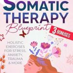Transform Your Emotional Well-Being: A Comprehensive Review of The Somatic Therapy Blueprint [3 IN 1]: Unlock Your Mind-Body Connection & Find Inner Peace with a Transformative Pathway for Emotional Health | Holistic Exercises for Stress, Anxiety, Trauma & More