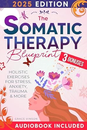 Transform Your Emotional Well-Being: A Comprehensive Review of The Somatic Therapy Blueprint [3 IN 1]: Unlock Your Mind-Body Connection & Find Inner Peace with a Transformative Pathway for Emotional Health | Holistic Exercises for Stress, Anxiety, Trauma & More
