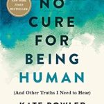 Discover the Raw Truths of Life: A Review of ‘No Cure for Being Human: (And Other Truths I Need to Hear)’ Discover the Raw Truths of Life: A Review of ‘No Cure for Being Human: (And Other Truths I Need to Hear)’