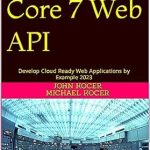 Unlock Your Web Development Potential: A Comprehensive Review of &#8216;ASP.NET Core 7 Web API: Develop Cloud Ready Web Applications by Example 2023&#8217;
