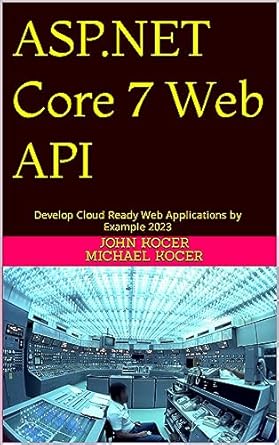 Unlock Your Web Development Potential: A Comprehensive Review of ‘ASP.NET Core 7 Web API: Develop Cloud Ready Web Applications by Example 2023’