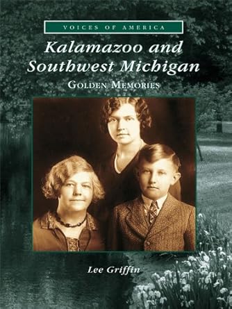Discover the Heart of History: A Glowing Review of Kalamazoo and Southwest Michigan: Golden Memories (Voices of America)