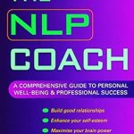 Unlock Your Potential: A Must-Read Review of The NLP Coach: A Comprehensive Guide to Personal Well-Being and Professional Success Unlock Your Potential: A Must-Read Review of The NLP Coach: A Comprehensive Guide to Personal Well-Being and Professional Success