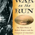 Unveiling the Untold Heroics: A Review of *War on the Run: The Epic Story of Robert Rogers and the Conquest of America’s First Frontier*